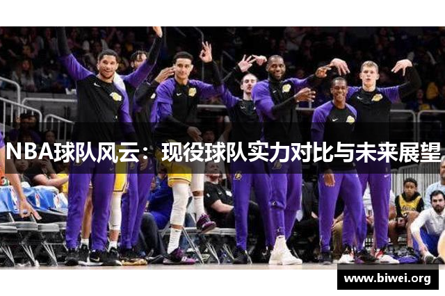 NBA球队风云：现役球队实力对比与未来展望