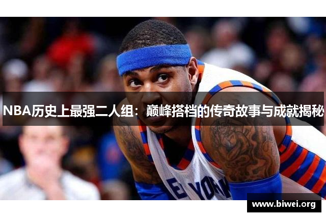 NBA历史上最强二人组：巅峰搭档的传奇故事与成就揭秘